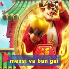 messi va ban gai