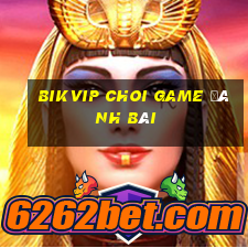 Bikvip Choi Game Đánh Bài