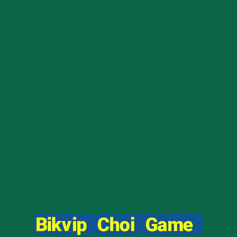 Bikvip Choi Game Đánh Bài