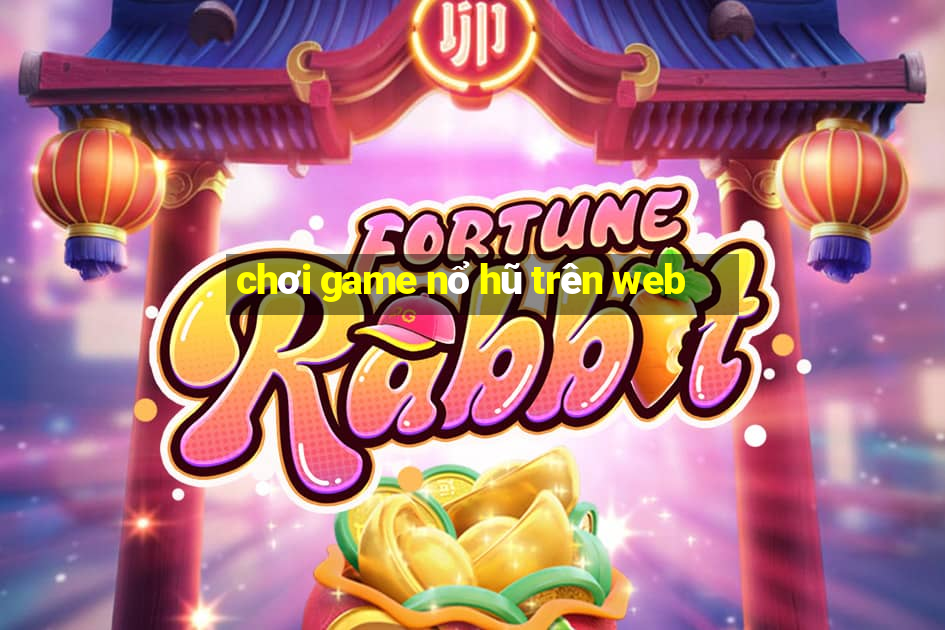 chơi game nổ hũ trên web