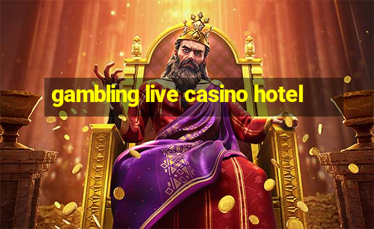 gambling live casino hotel