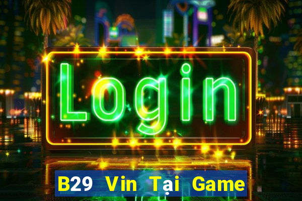 B29 Vin Tại Game Bài B52