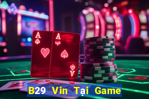 B29 Vin Tại Game Bài B52