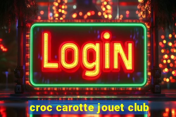 croc carotte jouet club