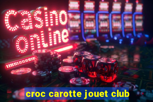 croc carotte jouet club