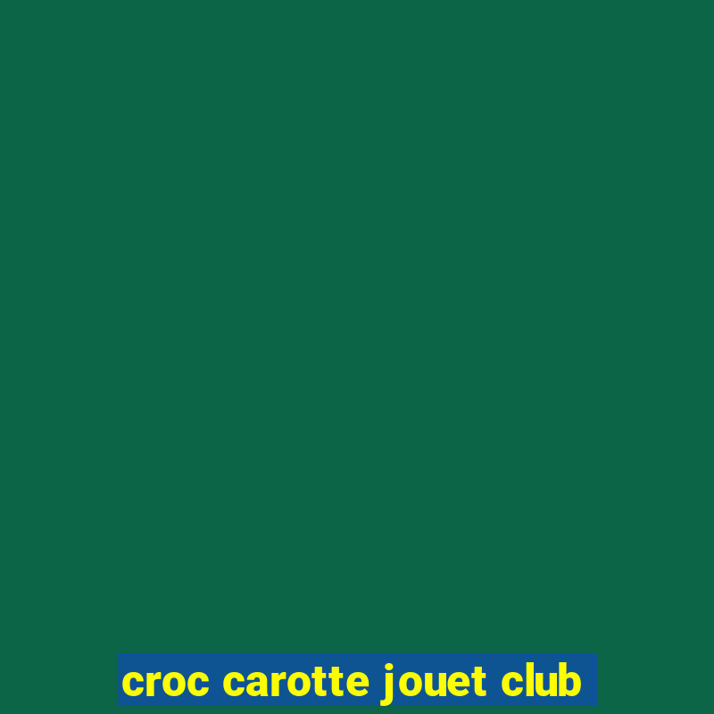 croc carotte jouet club