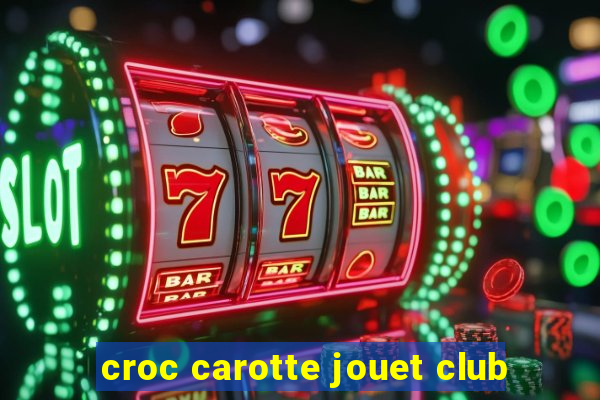 croc carotte jouet club