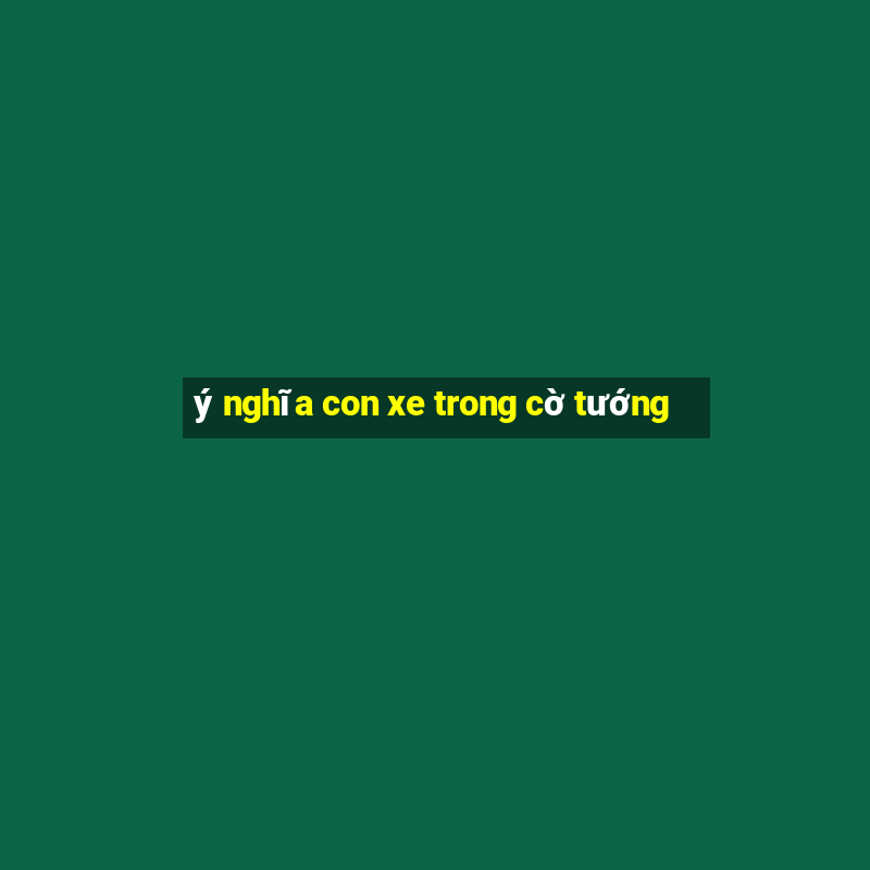 ý nghĩa con xe trong cờ tướng