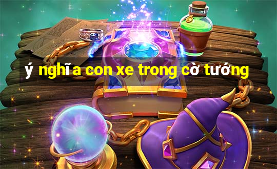 ý nghĩa con xe trong cờ tướng