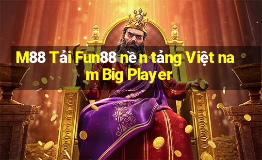 M88 Tải Fun88 nền tảng Việt nam Big Player