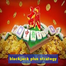 blackjack plus strategy