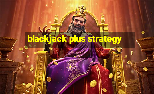 blackjack plus strategy