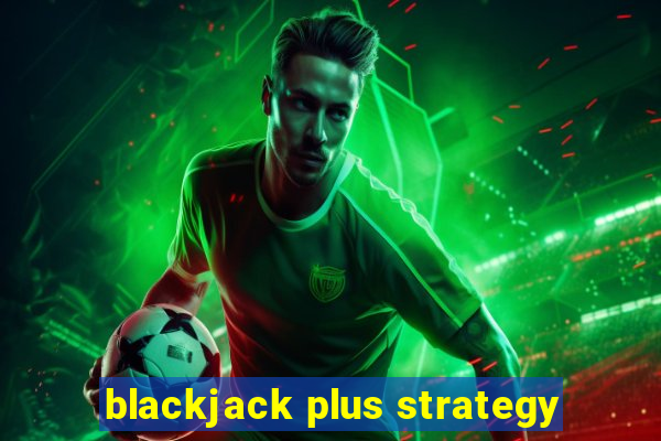 blackjack plus strategy