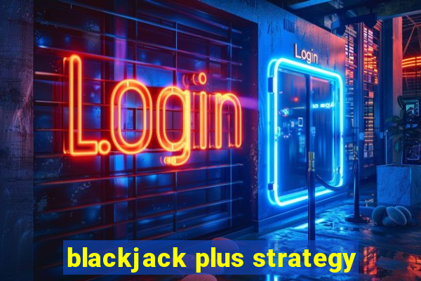 blackjack plus strategy