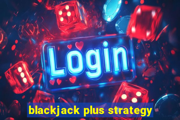 blackjack plus strategy