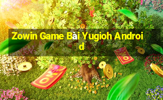 Zowin Game Bài Yugioh Android