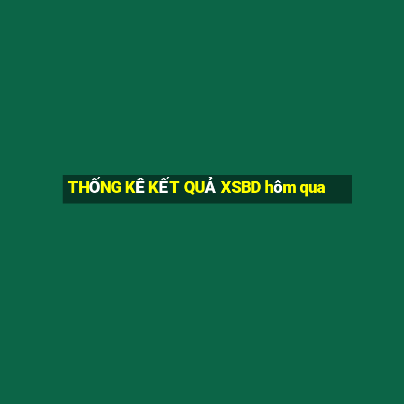 THỐNG KÊ KẾT QUẢ XSBD hôm qua