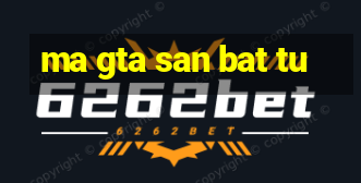 ma gta san bat tu