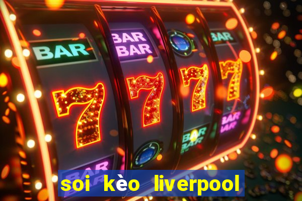 soi kèo liverpool vs west ham