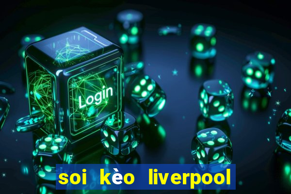 soi kèo liverpool vs west ham