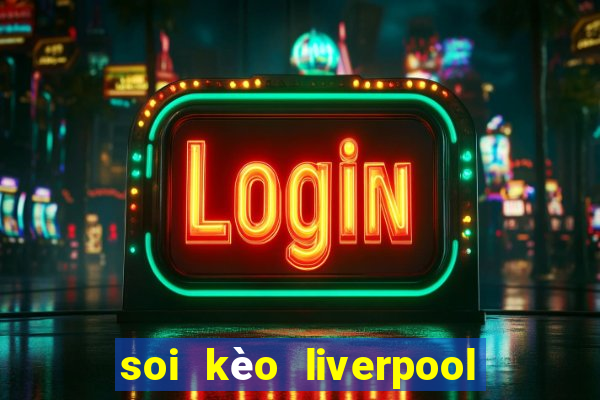 soi kèo liverpool vs west ham