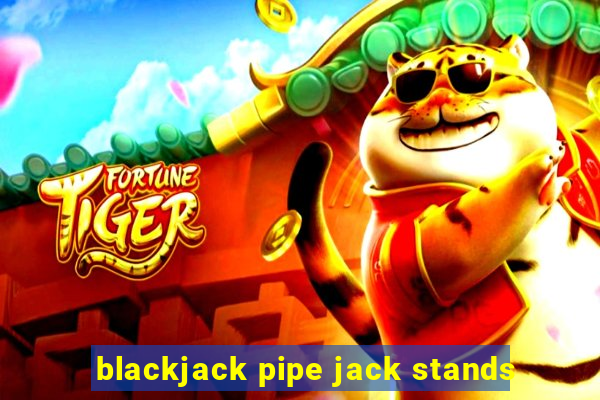 blackjack pipe jack stands