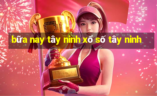 bữa nay tây ninh xổ số tây ninh