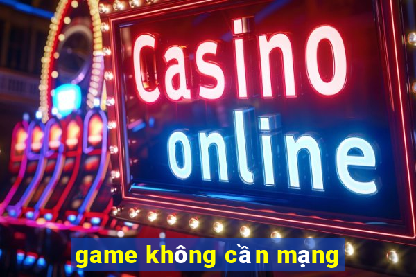 game không cần mạng