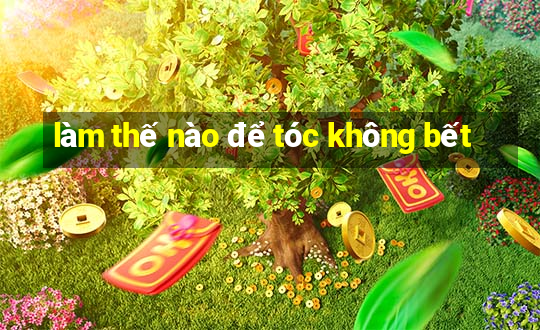 làm thế nào để tóc không bết