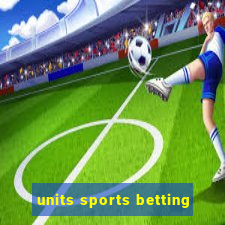 units sports betting