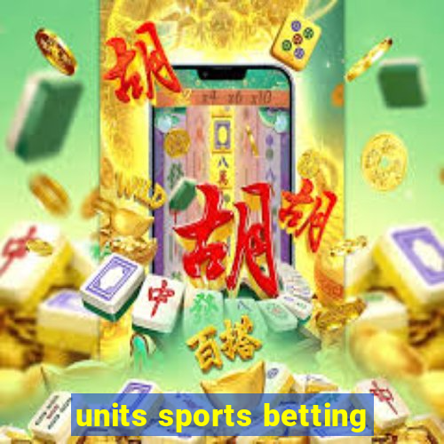 units sports betting