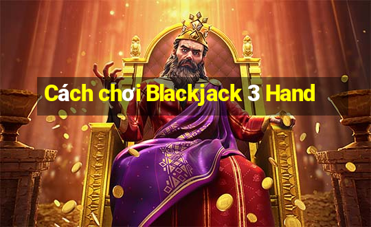 Cách chơi Blackjack 3 Hand