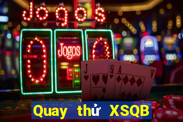 Quay thử XSQB ngày 29