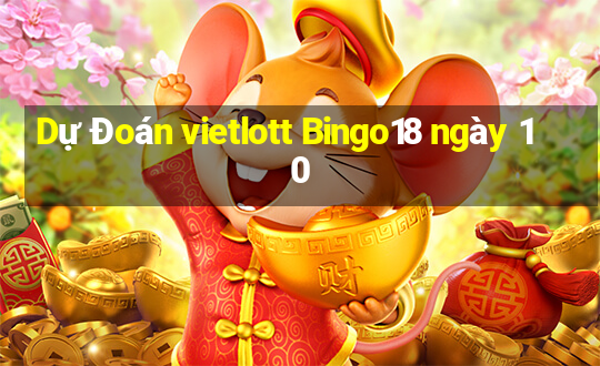 Dự Đoán vietlott Bingo18 ngày 10