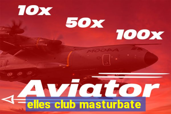 elles club masturbate