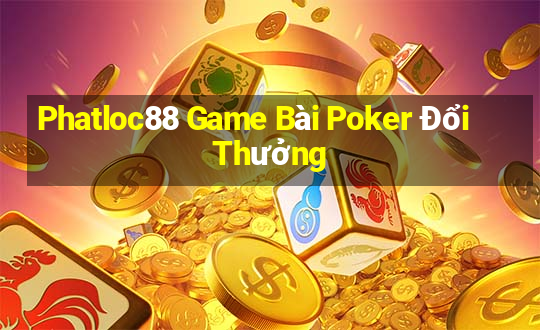 Phatloc88 Game Bài Poker Đổi Thưởng