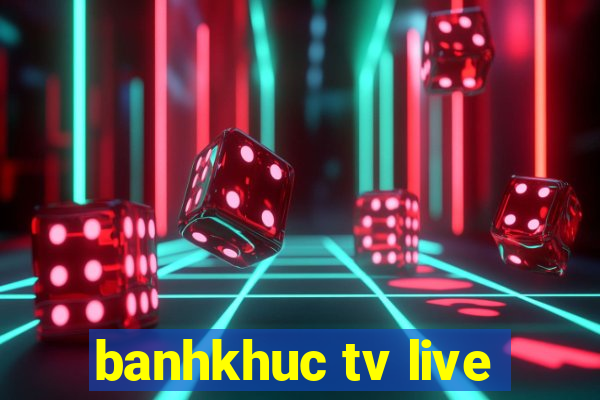 banhkhuc tv live