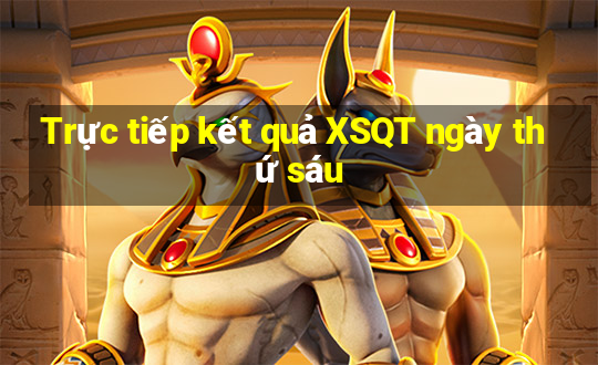 Trực tiếp kết quả XSQT ngày thứ sáu