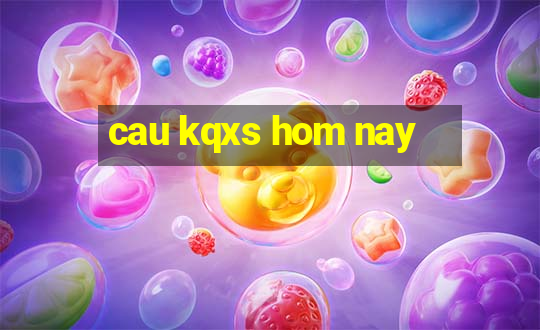 cau kqxs hom nay