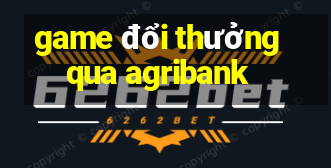 game đổi thưởng qua agribank