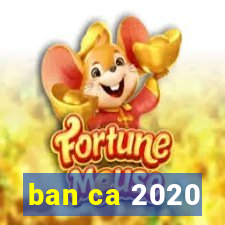 ban ca 2020