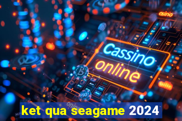 ket qua seagame 2024