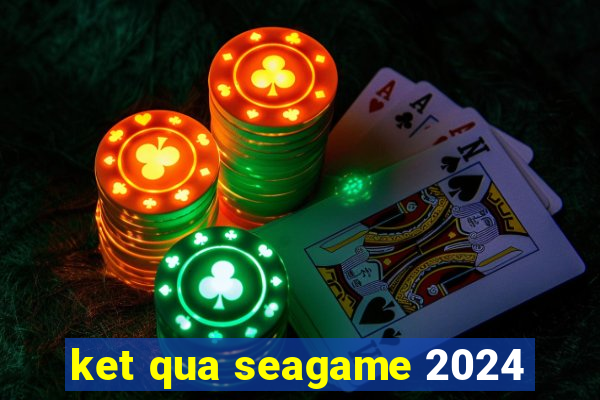 ket qua seagame 2024