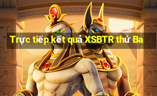 Trực tiếp kết quả XSBTR thứ Ba