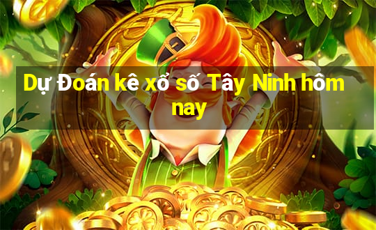 Dự Đoán kê xổ số Tây Ninh hôm nay