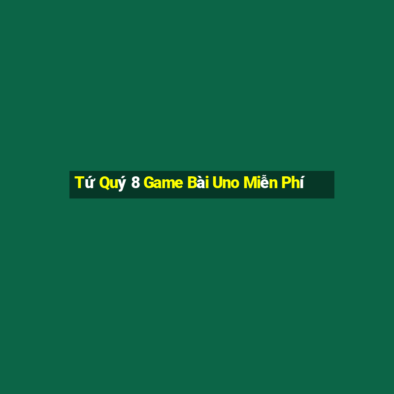 Tứ Quý 8 Game Bài Uno Miễn Phí