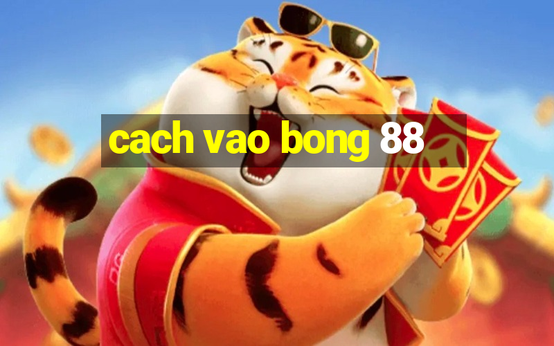 cach vao bong 88