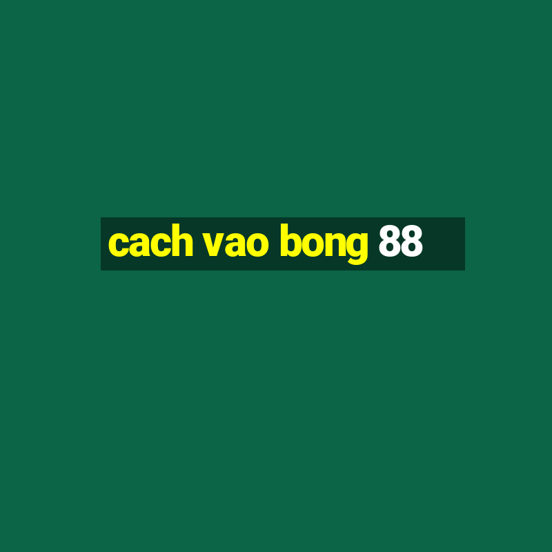 cach vao bong 88