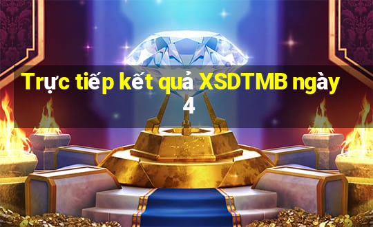 Trực tiếp kết quả XSDTMB ngày 4