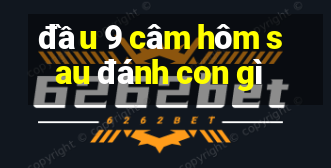 đầu 9 câm hôm sau đánh con gì